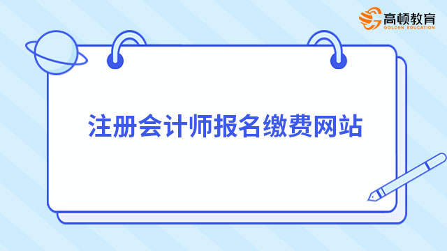 注冊(cè)會(huì)計(jì)師報(bào)名繳費(fèi)網(wǎng)站