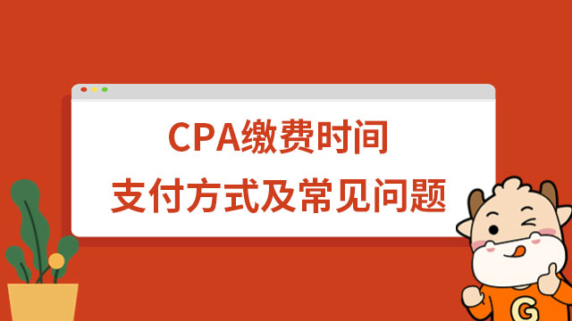 CPA繳費(fèi)時(shí)間、支付方式及常見問題