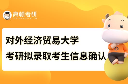 2023對外經(jīng)濟(jì)貿(mào)易大學(xué)考研擬錄取考生信息確認(rèn)通知公布！