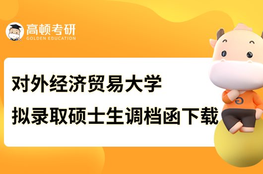 2023对外经济贸易大学拟录取硕士生调档函下载