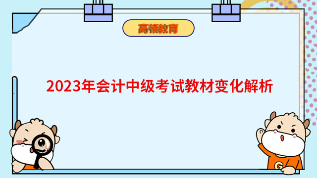 2023年會(huì)計(jì)中級(jí)考試教材變化解析