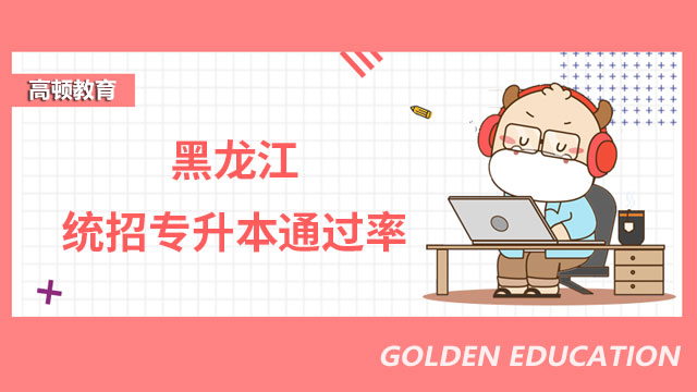 黑龍江統(tǒng)招專升本通過率是多少？看官方統(tǒng)計說明！