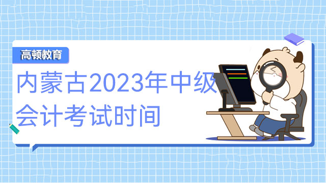 内蒙古2023年中级会计考试时间