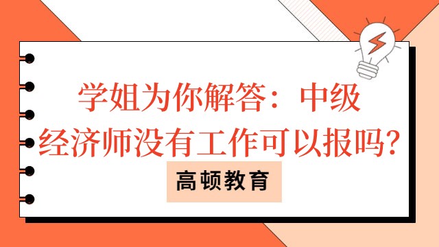 学姐为你解答：中级经济师没有工作可以报吗？