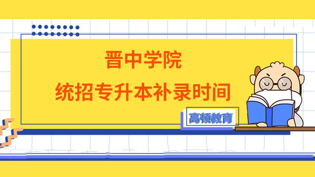 2023年晉中學(xué)院統(tǒng)招專升本補(bǔ)錄時(shí)間