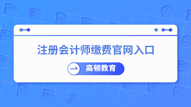 注冊(cè)會(huì)計(jì)師繳費(fèi)官網(wǎng)入口