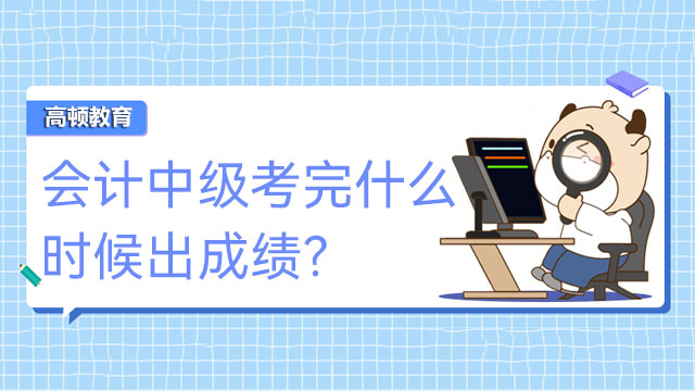 会计中级考完什么时候出成绩？