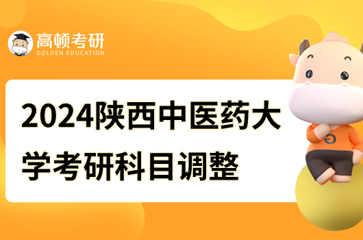 2024陜西中醫(yī)藥大學考研初試科目調整！