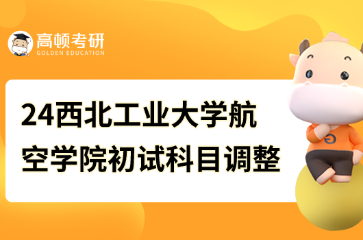 2024年西北工業(yè)大學(xué)航空學(xué)院考研初試科目調(diào)整！