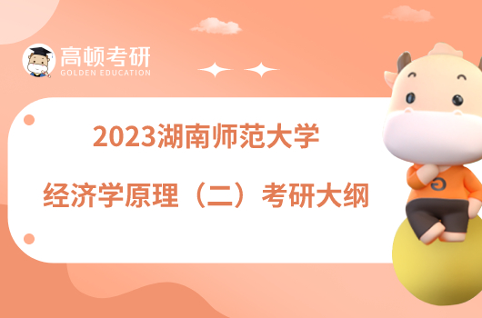 2023湖南師范大學經(jīng)濟學原理（二）考研大綱