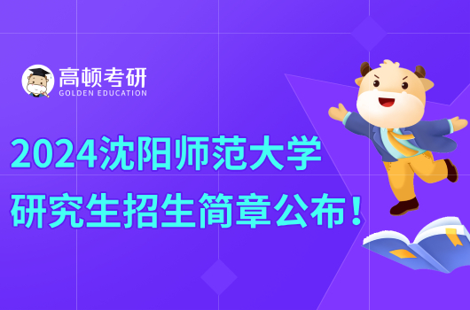 2024沈阳师范大学研究生招生简章一览！含报考条件