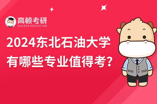 2024東北石油大學(xué)考研有哪些專業(yè)值得考？