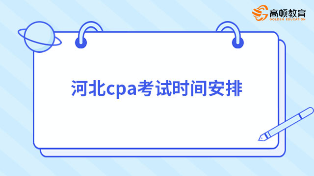 2024年河北cpa考試時(shí)間安排公布！8月25日開考！