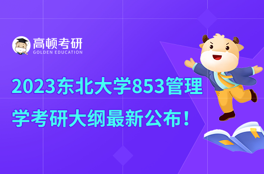 2023東北大學(xué)853管理學(xué)考研大綱最新公布！