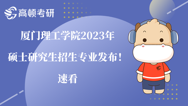 廈門理工學(xué)院2023年碩士研究生招生專業(yè)發(fā)布！速看