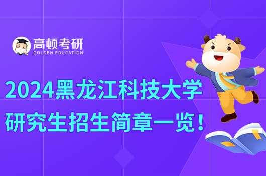 2024黑龍江科技大學研究生招生簡章一覽！含報考條件