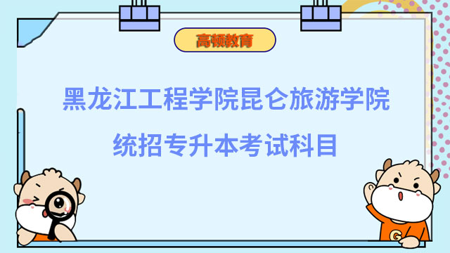 2023年黑龍江工程學院昆侖旅游學院統(tǒng)招專升本考試科目