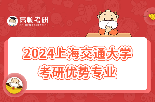 2024上海交通大学考研优势专业有哪些？附学科排名