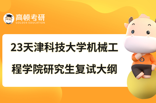 2023天津科技大學(xué)機(jī)械工程學(xué)院碩士研究生復(fù)試大綱發(fā)布！