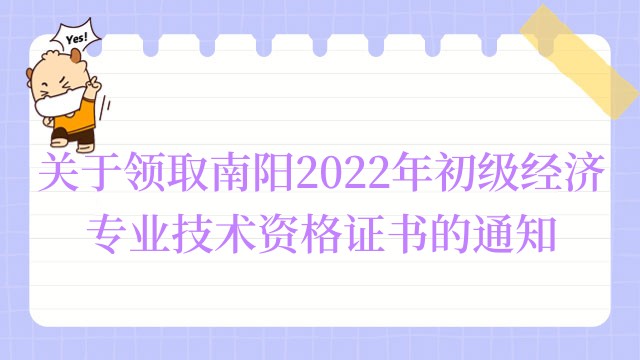 关于领取南阳2022年初级经济专业技术资格证书的通知