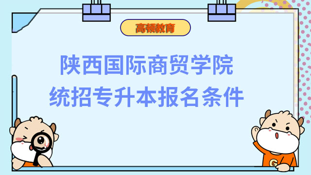 2023年陕西国际商贸学院统招专升本报名条件