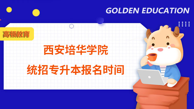 2023年西安培华学院统招专升本报名时间