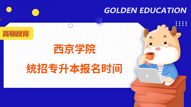 2023年西京学院统招专升本报名时间