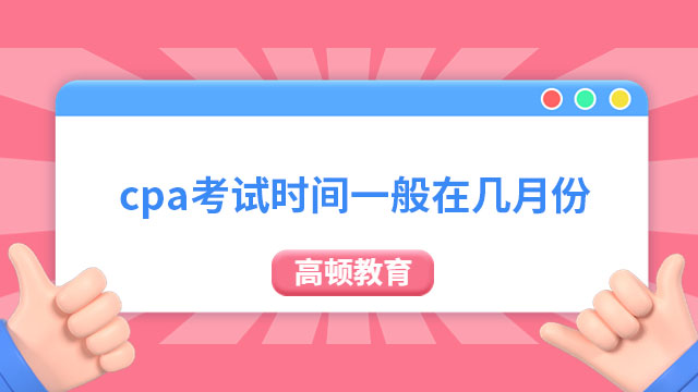 cpa考试时间一般在几月份？自2021年起，8月！