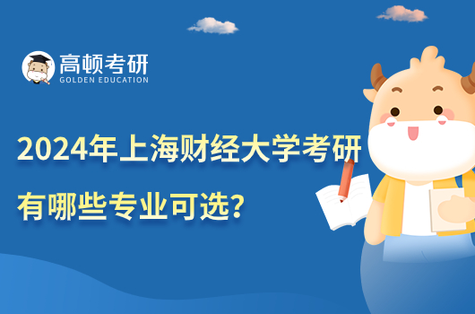 2024年上海財(cái)經(jīng)大學(xué)考研有哪些專業(yè)可選？共84個(gè)專業(yè)