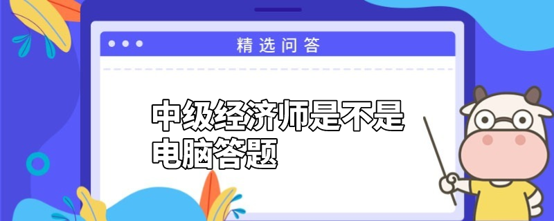 中级经济师是不是电脑答题