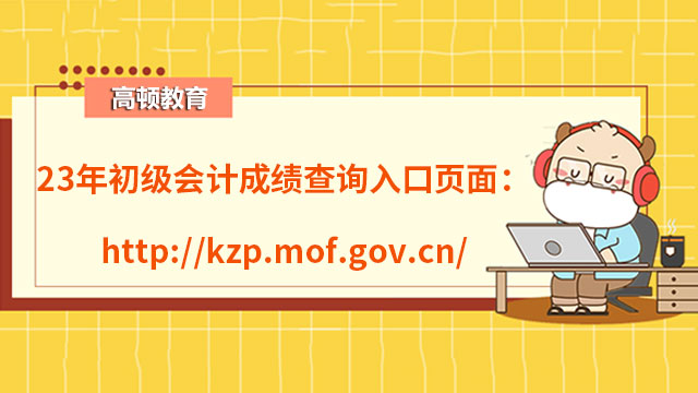 23年初级会计成绩查询入口页面：http://kzp.mof.gov.cn/