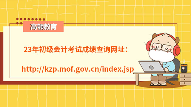 23年初级会计考试成绩查询网址：http://kzp.mof.gov.cn/index.jsp