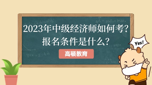 2023年中級經(jīng)濟(jì)師如何考？報名條件是什么？