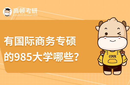 有國際商務(wù)專碩的985大學(xué)有哪些？有幾所？