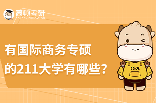 有國(guó)際商務(wù)專碩的211大學(xué)有哪些？排名如何？