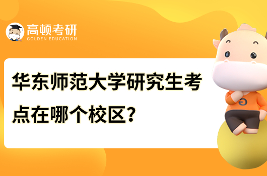 華東師范大學(xué)研究生考點(diǎn)在哪個(gè)校區(qū)