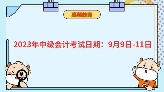 2023年中级会计考试日期：9月9日-11日