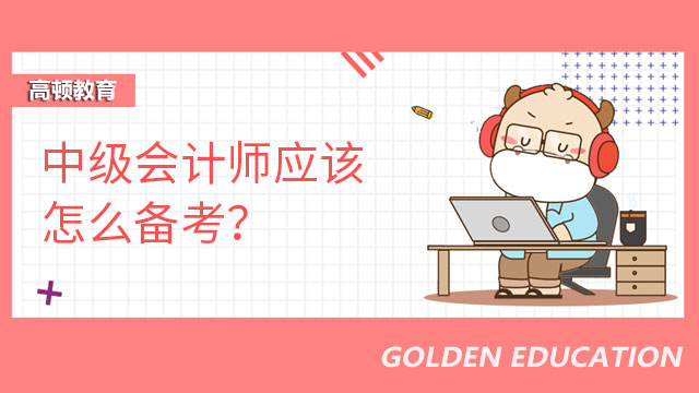 中级会计师应该怎么备考？