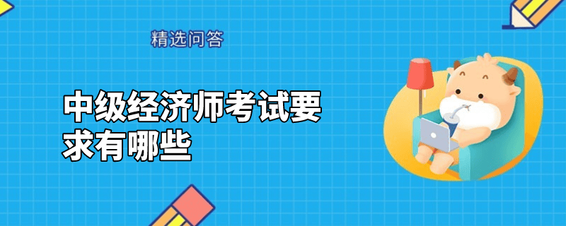 中級(jí)經(jīng)濟(jì)師考試要求有哪些