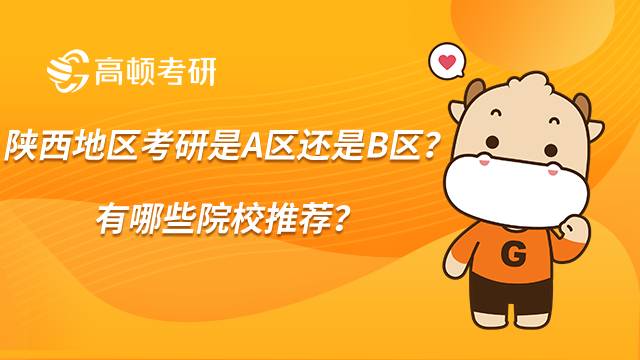 陜西地區(qū)考研是A區(qū)還是B區(qū)？有哪些院校推薦？