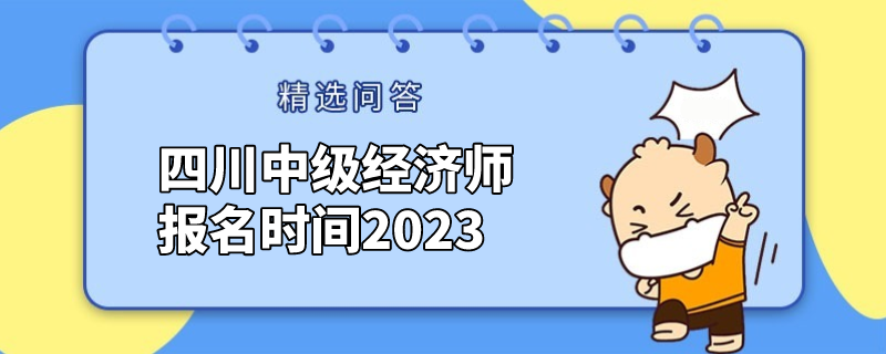 四川中級經(jīng)濟(jì)師報(bào)名時(shí)間2023