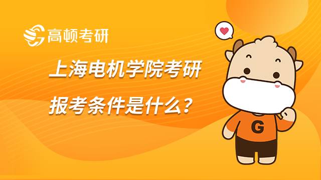 上海电机学院考研报考条件是什么？附同等学力报考条件