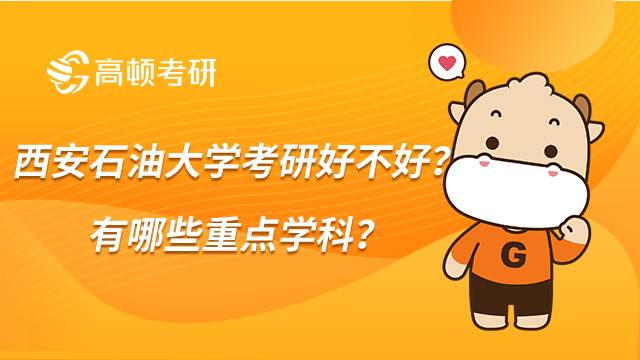 西安石油大学考研好不好？有哪些重点学科？