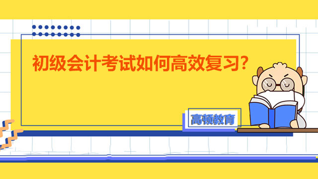 初級(jí)會(huì)計(jì)考試如何高效復(fù)習(xí)？