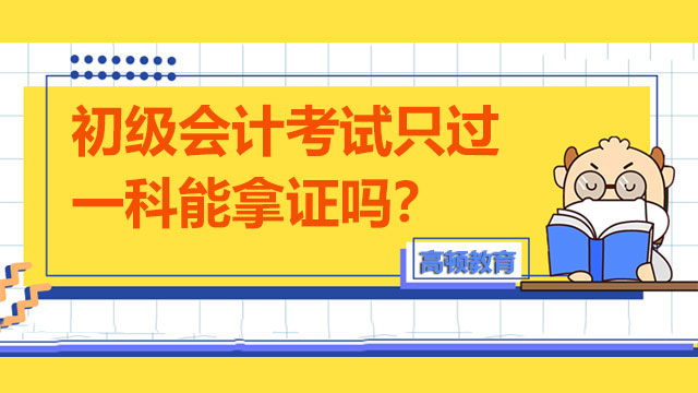 初级会计考试只过一科能拿证吗？