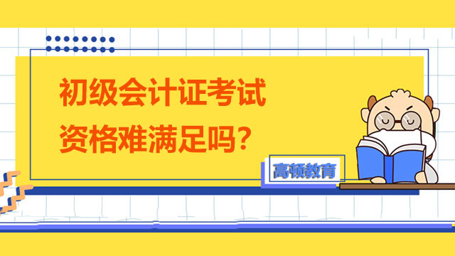 初级会计证考试资格难满足吗？