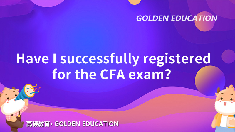 Have I successfully registered for the CFA exam？
