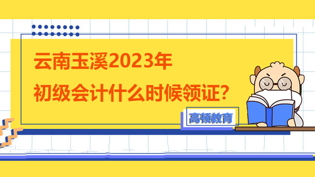 云南玉溪2023年初級(jí)會(huì)計(jì)什么時(shí)候領(lǐng)證？