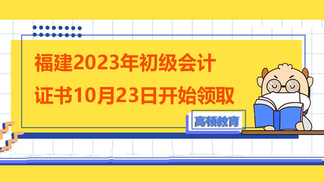 福建2023年初级会计证书10月23日开始领取