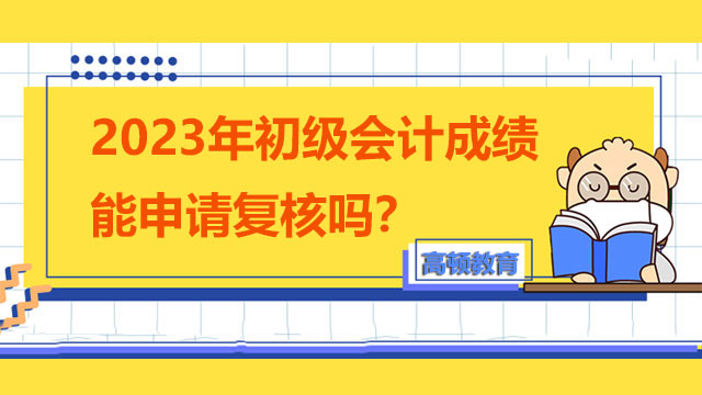 2023年初级会计成绩能申请复核吗？